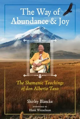 La voie de l'abondance et de la joie : Les enseignements chamaniques de Don Alberto Taxo - The Way of Abundance and Joy: The Shamanic Teachings of Don Alberto Taxo