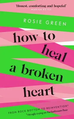 Comment guérir un cœur brisé : De l'effondrement à la réinvention (en passant par les pleurs sur le sol de la salle de bain) - How to Heal a Broken Heart: From Rock Bottom to Reinvention (Via Ugly Crying on the Bathroom Floor)