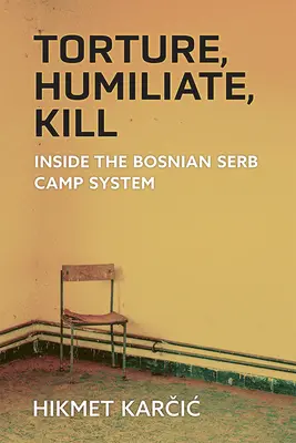 Torturer, humilier, tuer : Le système des camps des Serbes de Bosnie - Torture, Humiliate, Kill: Inside the Bosnian Serb Camp System