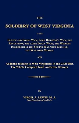 Les soldats de la Virginie occidentale dans la guerre française et indienne ; la guerre de Lord Dunmore ; la révolution ; les guerres indiennes ultérieures ; l'insurrection du Whiskey ; la guerre de S... - The Soldiery of West Virginia in the French and Indian War; Lord Dunmore's War; The Revolution; The Later Indian Wars; The Whiskey Insurrection; The S