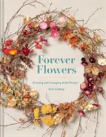 Forever Flowers - Cultiver et arranger des fleurs séchées - Forever Flowers - Growing and arranging dried flowers