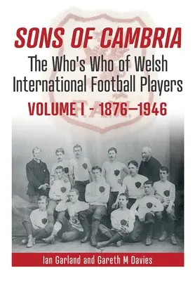 Sons of Cambria : The Who's Who of Welsh International Football Playersvolume 1 (Les fils de Cambria : le Who's Who des footballeurs gallois internationauxvolume 1) - Sons of Cambria: The Who's Who of Welsh International Football Playersvolume 1