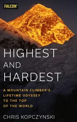 Le plus haut et le plus dur : l'odyssée d'une vie d'alpiniste au sommet du monde - Highest and Hardest: A Mountain Climber's Lifetime Odyssey to the Top of the World