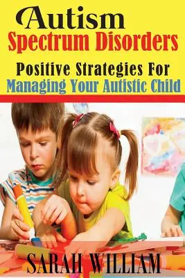 Les troubles du spectre autistique : Stratégies positives pour gérer votre enfant autiste - Autism Spectrum Disorders: Positive Strategies for Managing Your Autistic Child