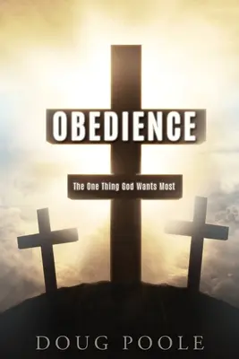 L'obéissance : La seule chose que Dieu désire le plus - Obedience: The One Thing God Wants Most