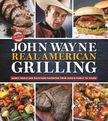 L'officiel John Wayne Real American Grilling : Des repas virils et des plats favoris de la famille de Duke à la vôtre. - The Official John Wayne Real American Grilling: Manly Meals and Backyard Favorites from Duke's Family to Yours