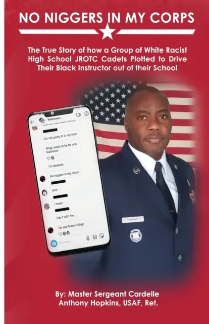 Pas de nègres dans mon corps : L'histoire vraie de la façon dont un groupe de cadets JROTC blancs et racistes a comploté pour chasser leur instructeur noir de l'école. - No Niggers In My Corps: The True Story of how a Group of White Racist High School JROTC Cadets Plotted to Drive Their Black Instructor out of