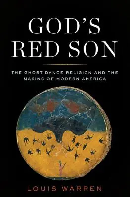 Le fils rouge de Dieu : La religion de la danse des fantômes et la construction de l'Amérique moderne - God's Red Son: The Ghost Dance Religion and the Making of Modern America