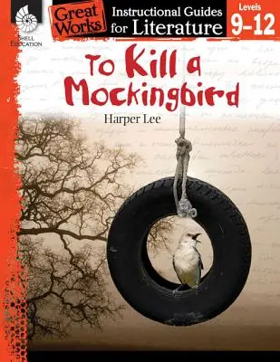 Tuer l'oiseau moqueur : Un guide pédagogique pour la littérature : Un guide pédagogique pour la littérature - To Kill a Mockingbird: An Instructional Guide for Literature: An Instructional Guide for Literature