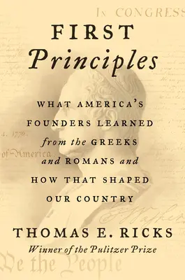 Les premiers principes : Ce que les fondateurs de l'Amérique ont appris des Grecs et des Romains et comment cela a façonné notre pays - First Principles: What America's Founders Learned from the Greeks and Romans and How That Shaped Our Country