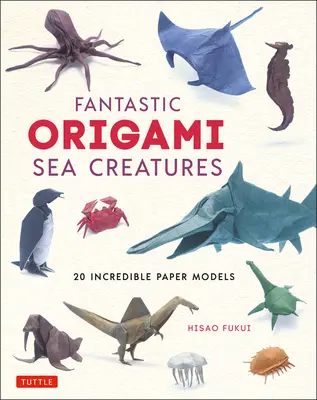 Créatures marines fantastiques en Origami : 20 incroyables modèles en papier - Fantastic Origami Sea Creatures: 20 Incredible Paper Models