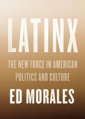 Latinx : La nouvelle force de la politique et de la culture américaines - Latinx: The New Force in American Politics and Culture