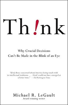 Réfléchissez ! Pourquoi les décisions cruciales ne peuvent être prises en un clin d'œil - Think!: Why Crucial Decisions Can't Be Made in the Blink of an Eye