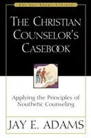 Le manuel du conseiller chrétien : Appliquer les principes du conseil nouthésique - The Christian Counselor's Casebook: Applying the Principles of Nouthetic Counseling