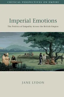 Emotions impériales : La politique de l'empathie dans l'Empire britannique - Imperial Emotions: The Politics of Empathy Across the British Empire