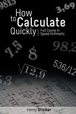 Comment calculer rapidement : Cours complet d'arithmétique rapide - How to Calculate Quickly: Full Course in Speed Arithmetic