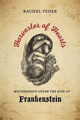 Moissonneur de cœurs : La maternité sous le signe de Frankenstein - Harvester of Hearts: Motherhood Under the Sign of Frankenstein