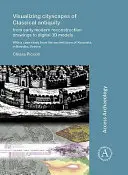 Visualiser les paysages urbains de l'Antiquité classique : Des dessins de reconstruction du début de l'ère moderne aux modèles numériques en 3D : Avec une étude de cas de la ville antique - Visualizing Cityscapes of Classical Antiquity: From Early Modern Reconstruction Drawings to Digital 3D Models: With a Case Study from the Ancient Town