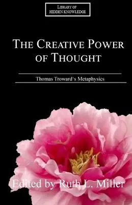 Le pouvoir créatif de la pensée : La métaphysique de Thomas Troward expliquée - The Creative Power of Thought: Thomas Troward's Metaphysics Explained