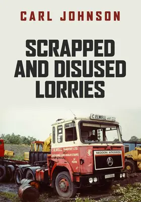 Lorries à la casse et désaffectés - Scrapped and Disused Lorries