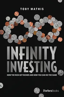 L'investissement à l'infini : Comment les riches s'enrichissent et comment vous pouvez faire de même - Infinity Investing: How the Rich Get Richer and How You Can Do the Same