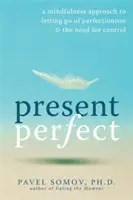 Le présent parfait : Une approche de la pleine conscience pour se débarrasser du perfectionnisme et du besoin de contrôle - Present Perfect: A Mindfulness Approach to Letting Go of Perfectionism & the Need for Control