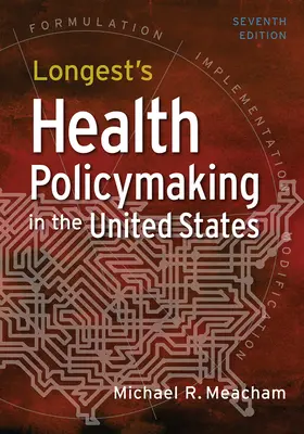 Longest's Health Policymaking in the United States, septième édition - Longest's Health Policymaking in the United States, Seventh Edition