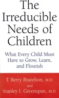 Les besoins irréductibles des enfants : Ce que chaque enfant doit avoir pour grandir, apprendre et s'épanouir - The Irreducible Needs of Children: What Every Child Must Have to Grow, Learn, and Flourish