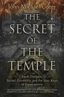 Le secret du temple : Les énergies de la terre, la géométrie sacrée et les clés perdues de la franc-maçonnerie - The Secret of the Temple: Earth Energies, Sacred Geometry, and the Lost Keys of Freemasonry