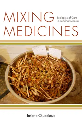 Mélange de médicaments : Écologies de soins dans la Sibérie bouddhiste - Mixing Medicines: Ecologies of Care in Buddhist Siberia