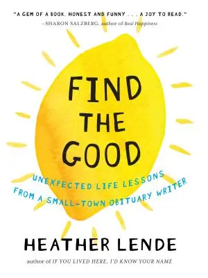 Trouver le bon : Leçons de vie inattendues d'un rédacteur de notices nécrologiques d'une petite ville - Find the Good: Unexpected Life Lessons from a Small-Town Obituary Writer