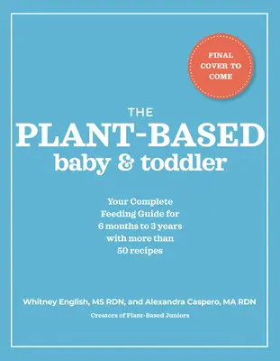 The Plant-Based Baby and Toddler : Your Complete Feeding Guide for the First 3 Years (Votre guide complet d'alimentation pour les 3 premières années) - The Plant-Based Baby and Toddler: Your Complete Feeding Guide for the First 3 Years