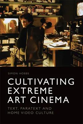 Cultiver le cinéma d'art extrême : texte, paratexte et culture de la vidéo amateur - Cultivating Extreme Art Cinema: Text, Paratext and Home Video Culture