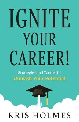 Allumez votre carrière ! Stratégies et tactiques pour libérer votre potentiel - Ignite Your Career!: Strategies and Tactics to Unleash Your Potential