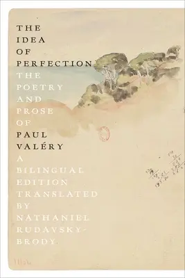 L'idée de perfection : La poésie et la prose de Paul Valry ; une édition bilingue - The Idea of Perfection: The Poetry and Prose of Paul Valry; A Bilingual Edition