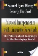 Indépendance politique et servitude linguistique - La politique des langues dans les pays en développement - Political Independence with Linguistic Servitude - The Politics About Languages in the Developing World