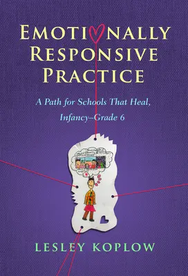 Emotionally Responsive Practice : Une voie pour des écoles qui guérissent, de la petite enfance à la 6e année - Emotionally Responsive Practice: A Path for Schools That Heal, Infancy-Grade 6