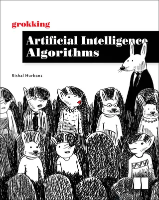 Grokking Artificial Intelligence Algorithms : Comprendre et appliquer les algorithmes de base de l'apprentissage profond et de l'intelligence artificielle dans cet ouvrage convivial. - Grokking Artificial Intelligence Algorithms: Understand and Apply the Core Algorithms of Deep Learning and Artificial Intelligence in This Friendly Il