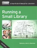 La gestion d'une petite bibliothèque, deuxième édition : Un manuel pratique à l'usage des bibliothécaires - Running a Small Library, Second Edition: A How-To-Do-It Manual for Librarians