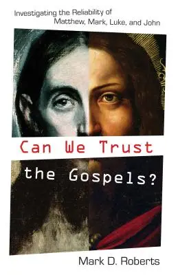 Pouvons-nous faire confiance aux Évangiles : enquête sur la fiabilité de Matthieu, Marc, Luc et Jean ? - Can We Trust the Gospels?: Investigating the Reliability of Matthew, Mark, Luke, and John
