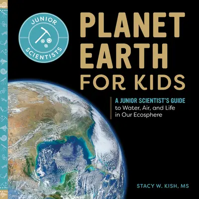 La planète Terre pour les enfants : Guide de l'eau, de l'air et de la vie dans notre écosphère à l'usage des jeunes scientifiques - Planet Earth for Kids: A Junior Scientist's Guide to Water, Air, and Life in Our Ecosphere
