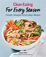 Une alimentation saine pour chaque saison : Des repas frais et simples pour tous les jours - Clean Eating for Every Season: Fresh, Simple Everyday Meals