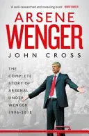 Arsene Wenger - L'histoire intérieure d'Arsenal sous Wenger - Arsene Wenger - The Inside Story of Arsenal Under Wenger