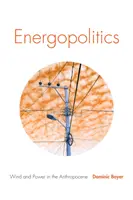 Energopolitique : Le vent et l'énergie dans l'anthropocène - Energopolitics: Wind and Power in the Anthropocene