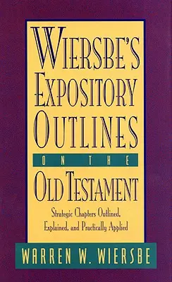 Wiersbe's Expository Outlines on the Old Testament : Les chapitres stratégiques décrits, expliqués et appliqués de manière pratique - Wiersbe's Expository Outlines on the Old Testament: Strategic Chapters Outlined, Explained, and Practically Applied