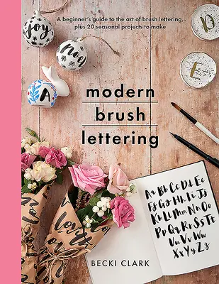 Modern Brush Lettering : Un guide pour débutants sur l'art du lettrage au pinceau, plus 20 projets saisonniers à réaliser - Modern Brush Lettering: A Beginner's Guide to the Art of Brush Lettering, Plus 20 Seasonal Projects to Make