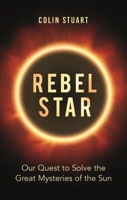 L'étoile rebelle : Notre quête pour élucider les grands mystères du Soleil - Rebel Star: Our Quest to Solve the Great Mysteries of the Sun