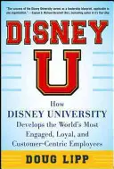 Disney U : Comment l'Université Disney forme les employés les plus engagés, les plus loyaux et les plus centrés sur le client au monde - Disney U: How Disney University Develops the World's Most Engaged, Loyal, and Customer-Centric Employees