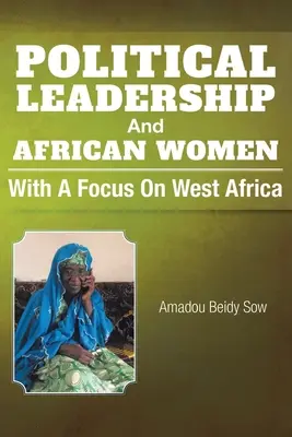 Leadership politique et femmes africaines : Avec un accent sur l'Afrique de l'Ouest - Political Leadership And African Women: With a Focus on West Africa