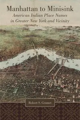 De Manhattan à Minisink : Noms de lieux amérindiens dans l'agglomération de New York et ses environs - Manhattan to Minisink: American Indian Place Names in Greater New York and Vicinity